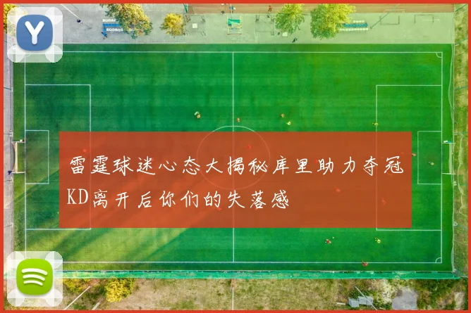 雷霆球迷心态大揭秘库里助力夺冠KD离开后你们的失落感