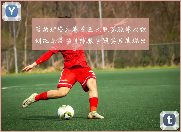 若纳坦塔本赛季五大联赛触球次数创纪录成功传球数紧随其后展现出色表现